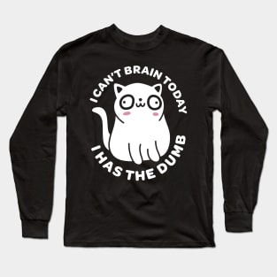 I Can't Brain Today I Has the Dumb - Funny Cat Long Sleeve T-Shirt